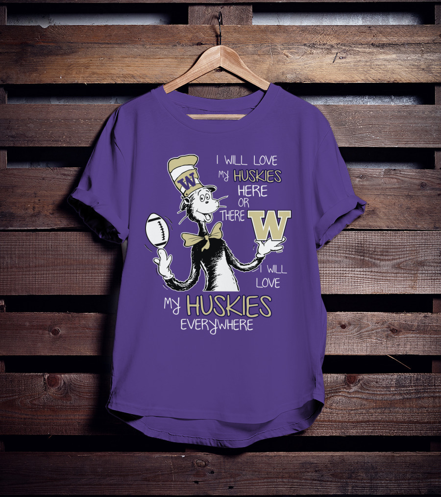 I Will Love My Huskies Here Or There I Will Love My Huskies Everywhere W T-Shirt