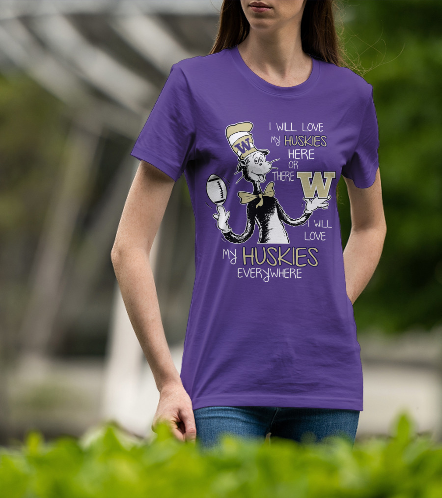 I Will Love My Huskies Here Or There I Will Love My Huskies Everywhere W T-Shirt