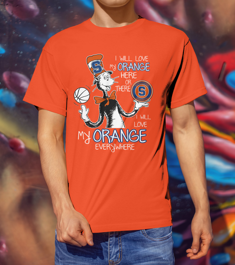 Syracuse Orange I Will Love My Orange Here Or There Everywhere T-Shirt