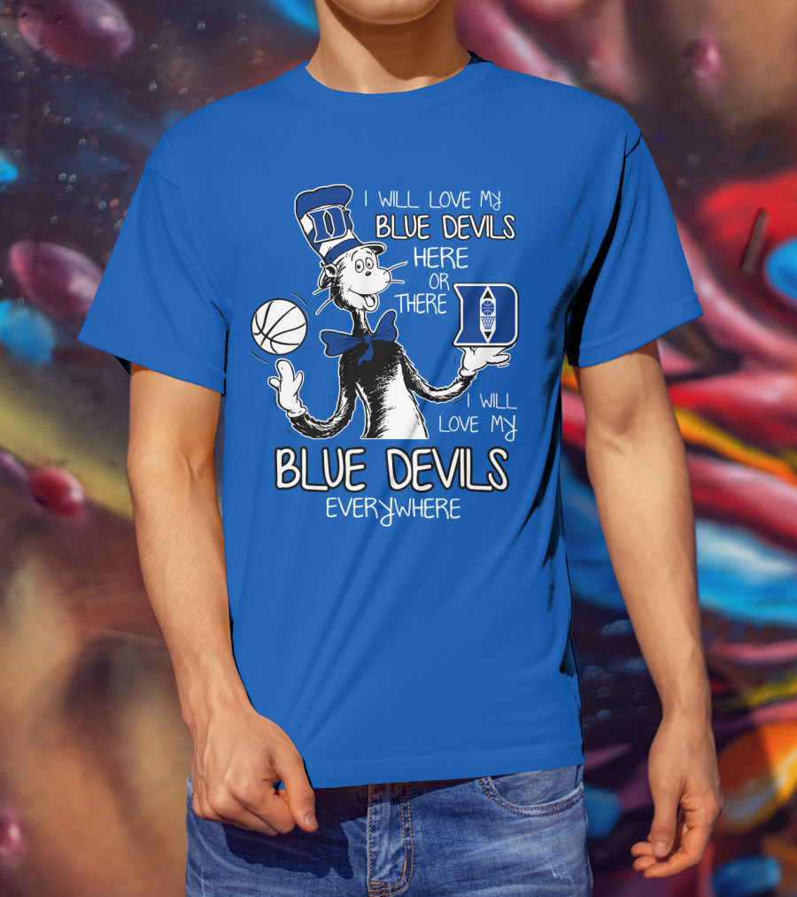 I Will Love My Blue Devils Here Or There I Will Love My Blue Devils Everywhere T-Shirt