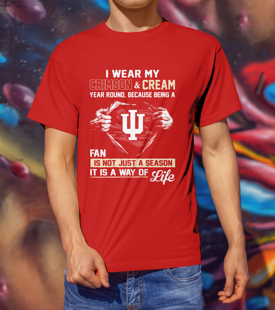 I Wear My Crimson & Cream Year Round Because Being A Fan Is Not Just A Season It Is A Way Of Life Iu T-Shirt