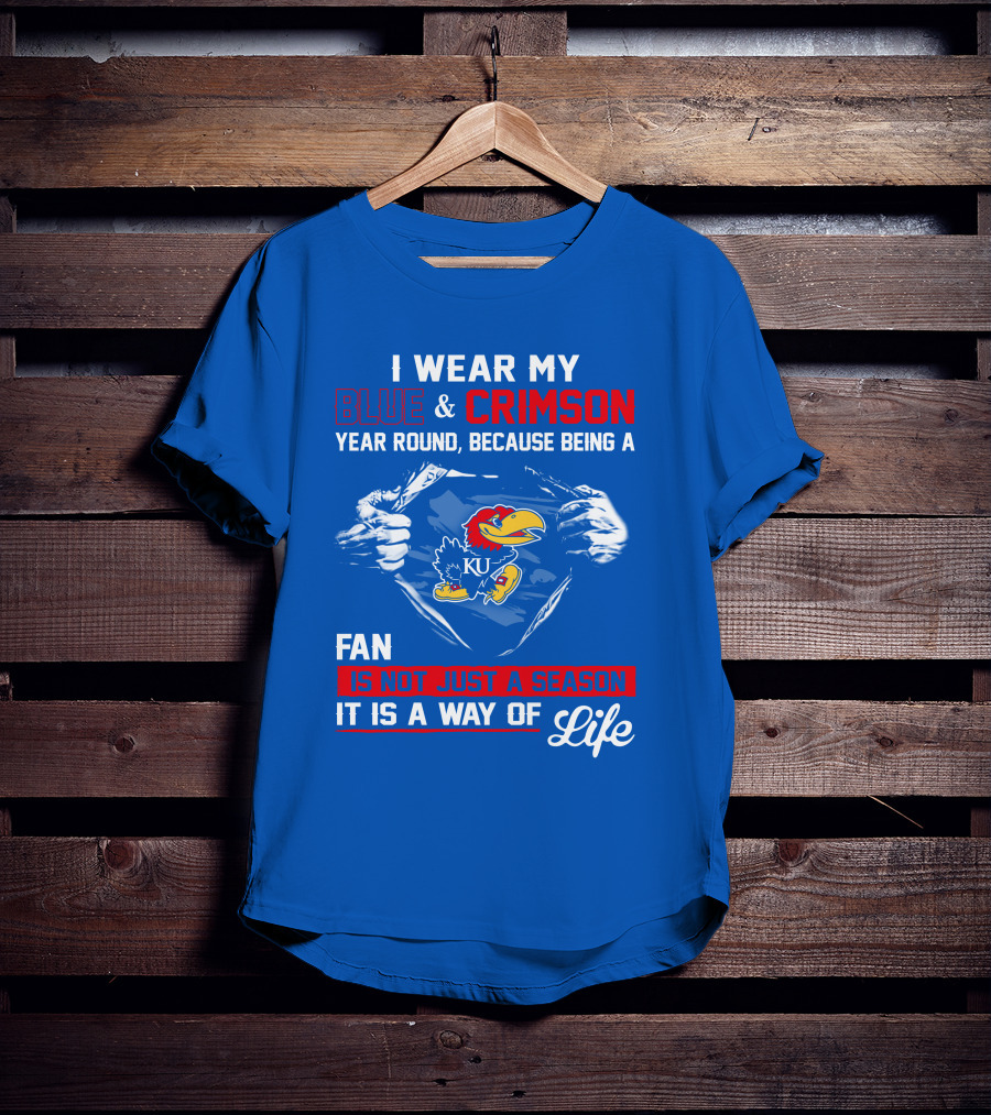 I Wear My Blue & Crimson Year Round Because Being A Ku Fan Is Not Just A Season It Is A Way Of Life T-Shirt