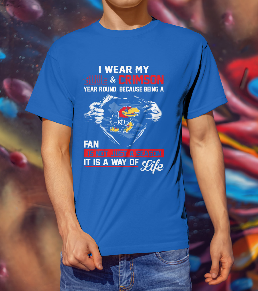 I Wear My Blue & Crimson Year Round Because Being A Ku Fan Is Not Just A Season It Is A Way Of Life T-Shirt