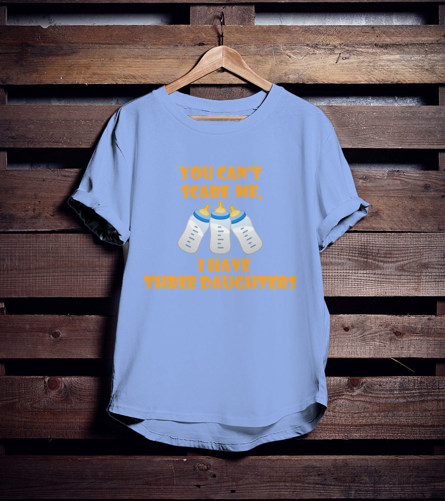 You Can't Scare Me I Have Three Daughters Bottles T-Shirt