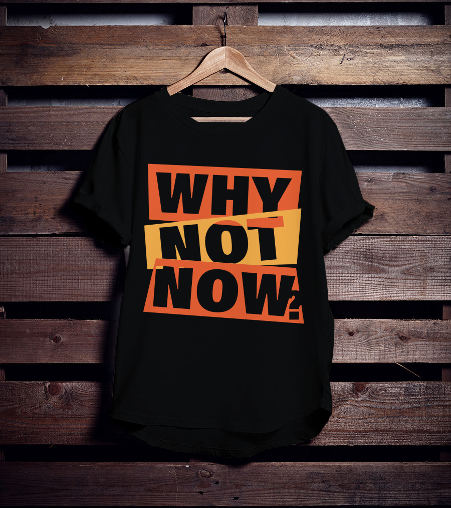 WHY NOT NOW Motivational T-Shirt