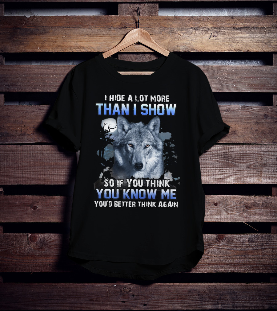 I Hide A Lot More Than I Show Wolf Moon You Know Me You'd Better Think Again T-Shirt