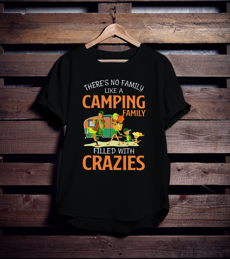 Camping Family Adventures Filled With Crazies, There's No Family Like It T-Shirt