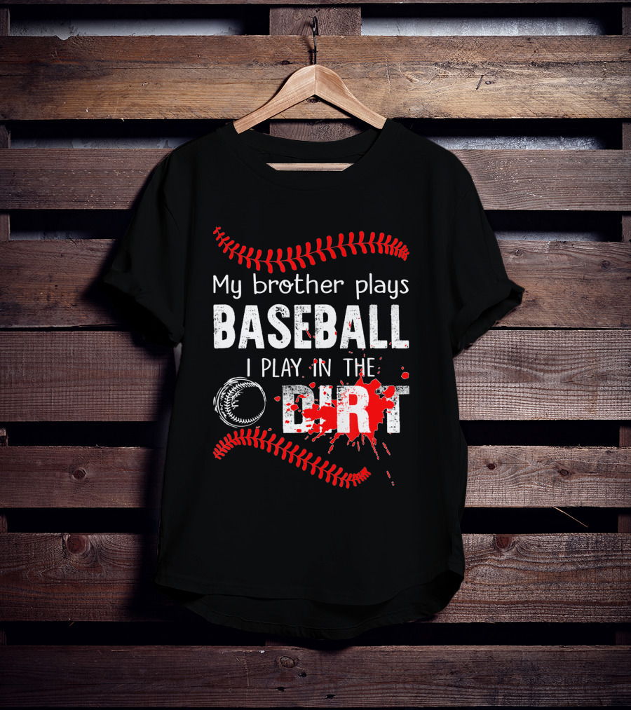 My Brother Plays Baseball I Play In The Dirt Baseball Lover With Red Stitching And Splatter T-Shirt