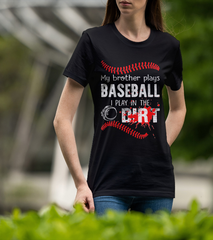 My Brother Plays Baseball I Play In The Dirt Baseball Lover With Red Stitching And Splatter T-Shirt