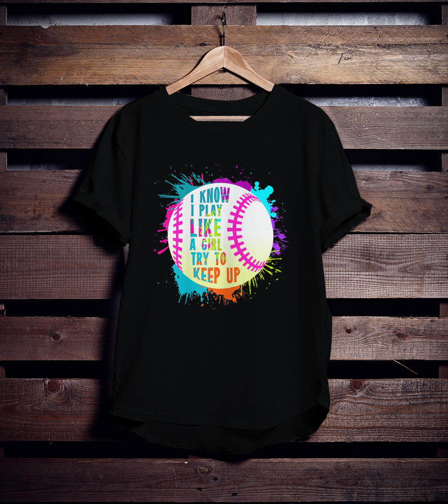 I Know I Play Like A Girl Try To Keep Up Softball Baseball T-Shirt