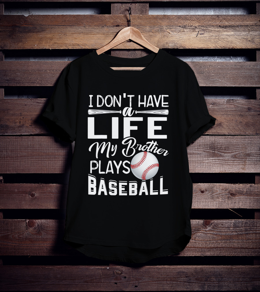 I Don't Have A Life My Brother Plays Baseball T-Shirt