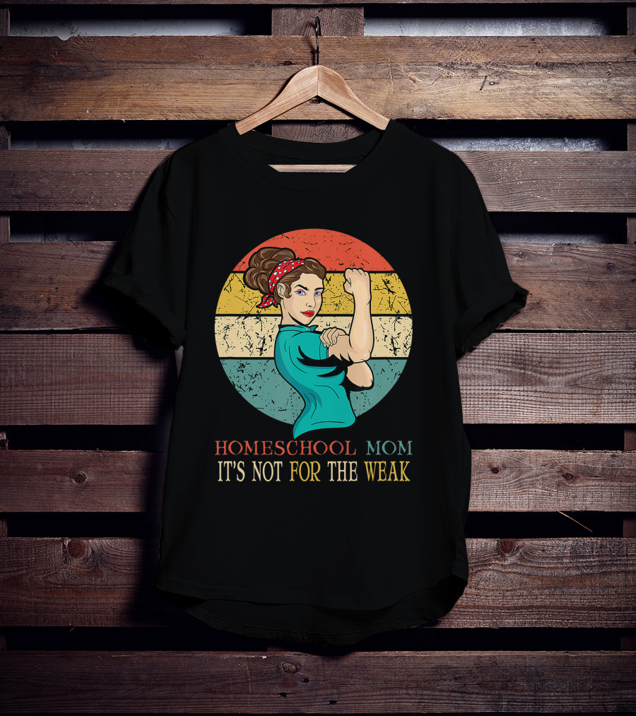 Homeschool Mom It's Not For The Weak Rosie The Riveter Style Vintage Look T-Shirt