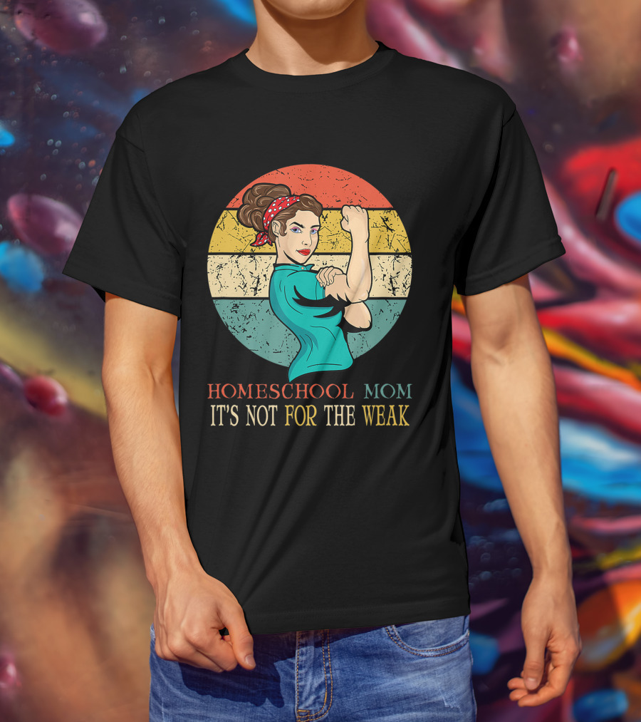 Homeschool Mom It's Not For The Weak Rosie The Riveter Style Vintage Look T-Shirt
