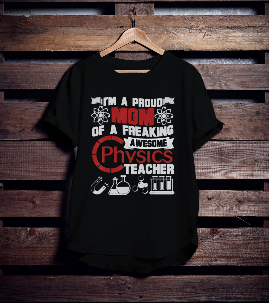 I'm A Proud Mom Of A Freaking Awesome Physics Teacher Atomic Magnet Flask Beaker Test Tubes T-Shirt