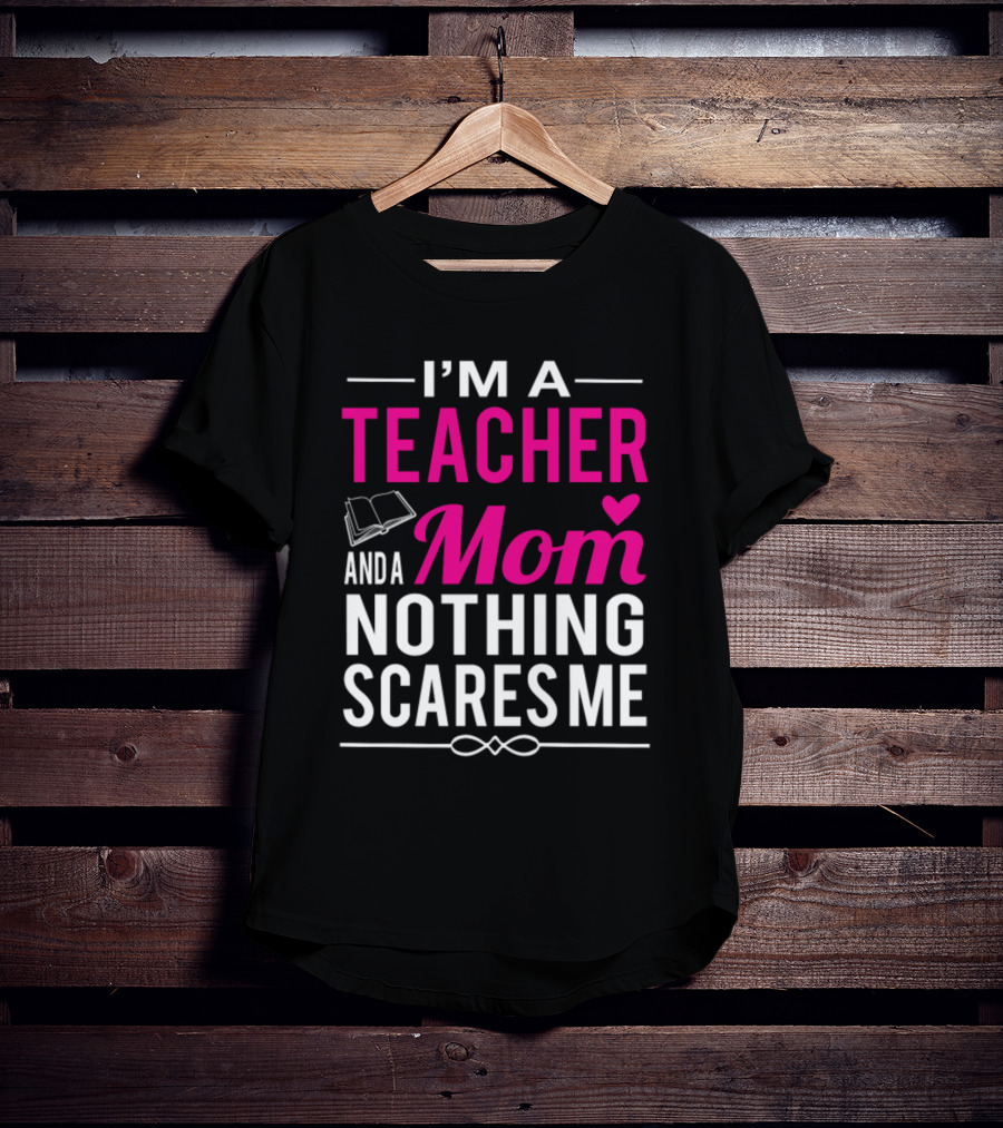 I'm A Teacher And A Mom Nothing Scares Me Book And Heart T-Shirt