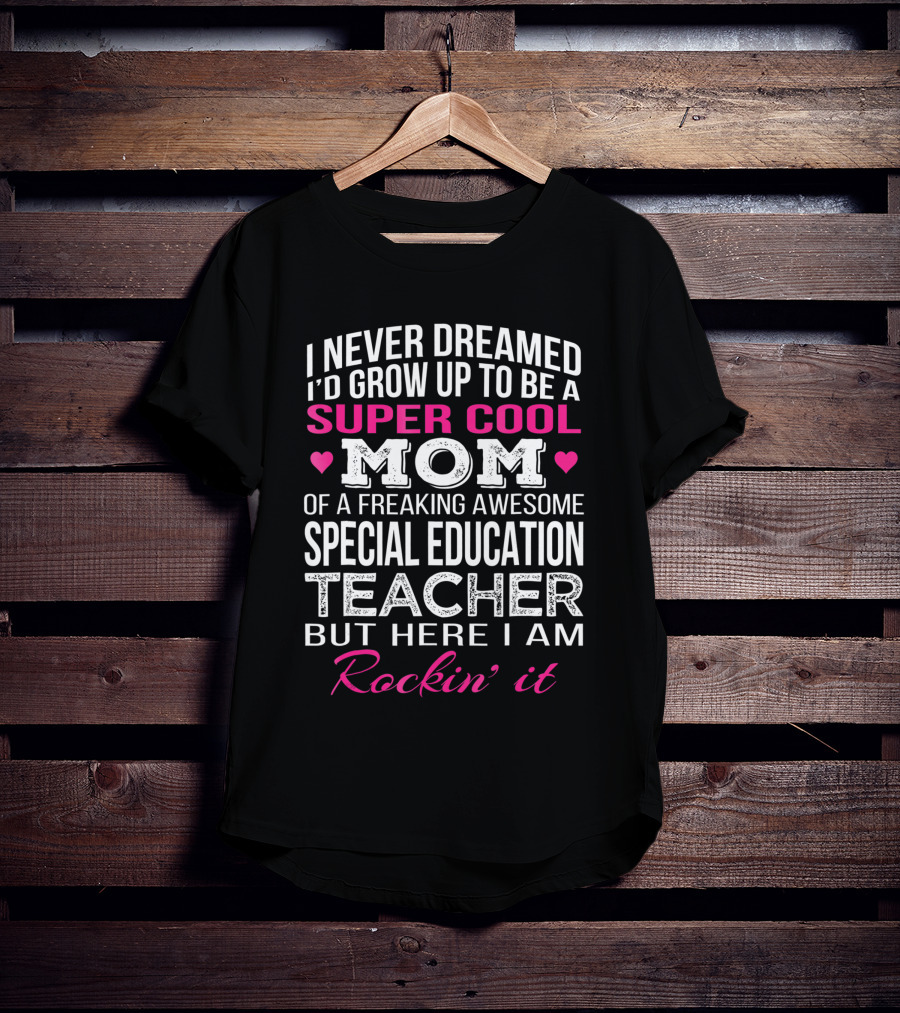 I Never Dreamed I'd Grow Up To Be A Super Cool Mom Special Education Teacher Rockin' It T-Shirt