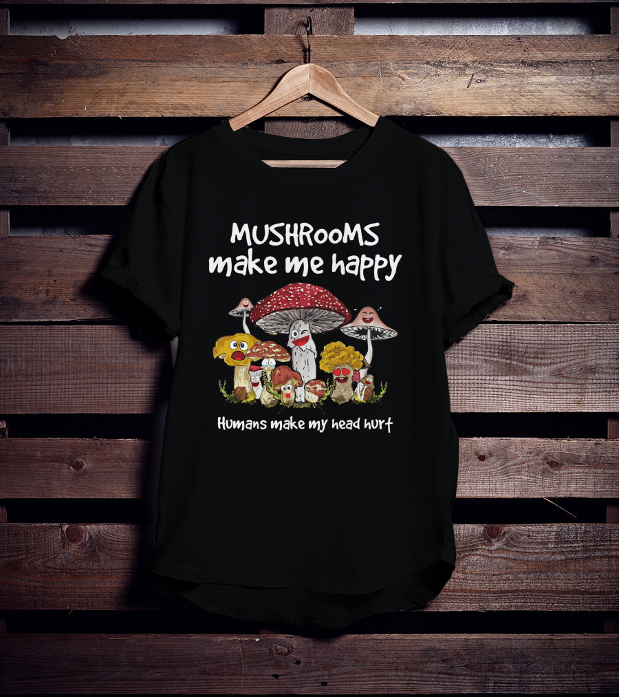 Mushrooms Make Me Happy Humans Make My Head Hurt Funny Mushroom Group T-Shirt