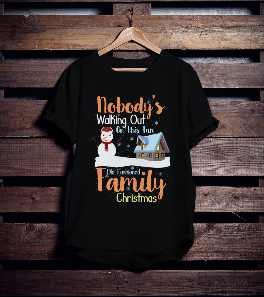 Nobody's Walking Out On This Fun Old Fashioned Family Christmas T-Shirt