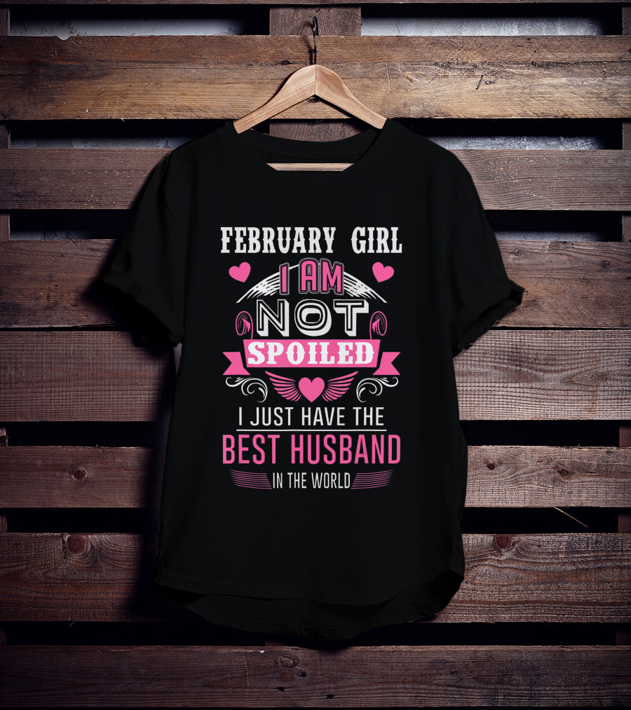 February Girl I Am Not Spoiled I Just Have The Best Husband In The World Hearts Wings T-Shirt