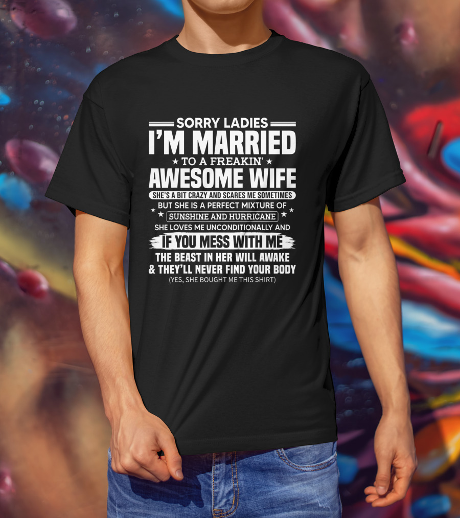 Sorry Ladies I'm Married To A Freakin Awesome Wife Sunshine And Hurricane If You Mess With Me She Bought Me This T-Shirt