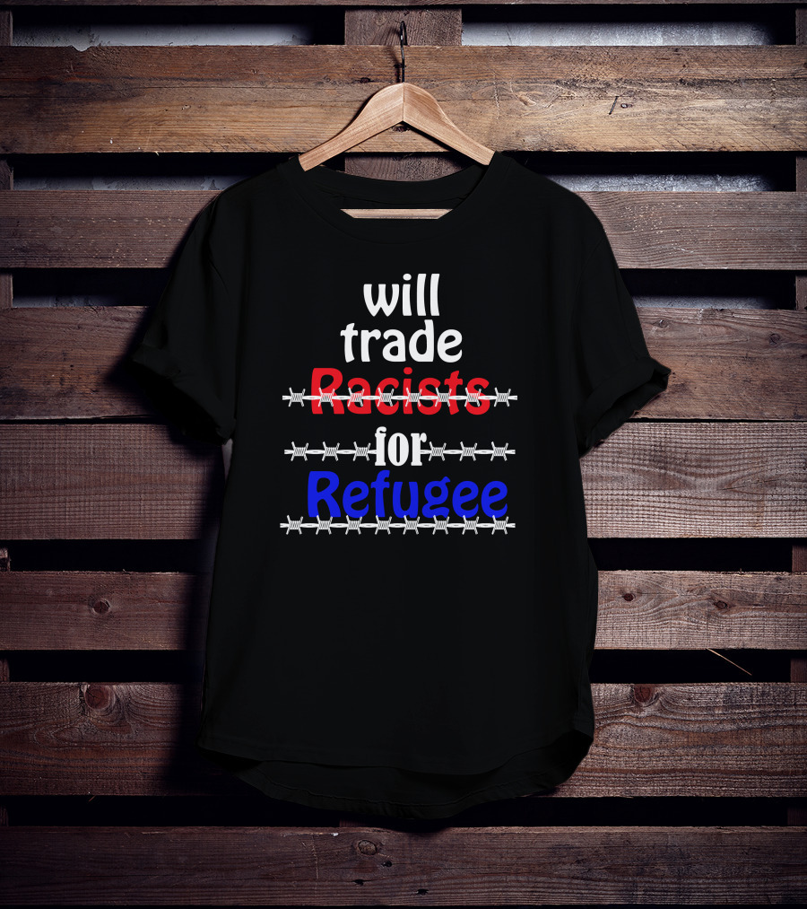 Will Trade Racists For Refugee Barbed Wire T-Shirt