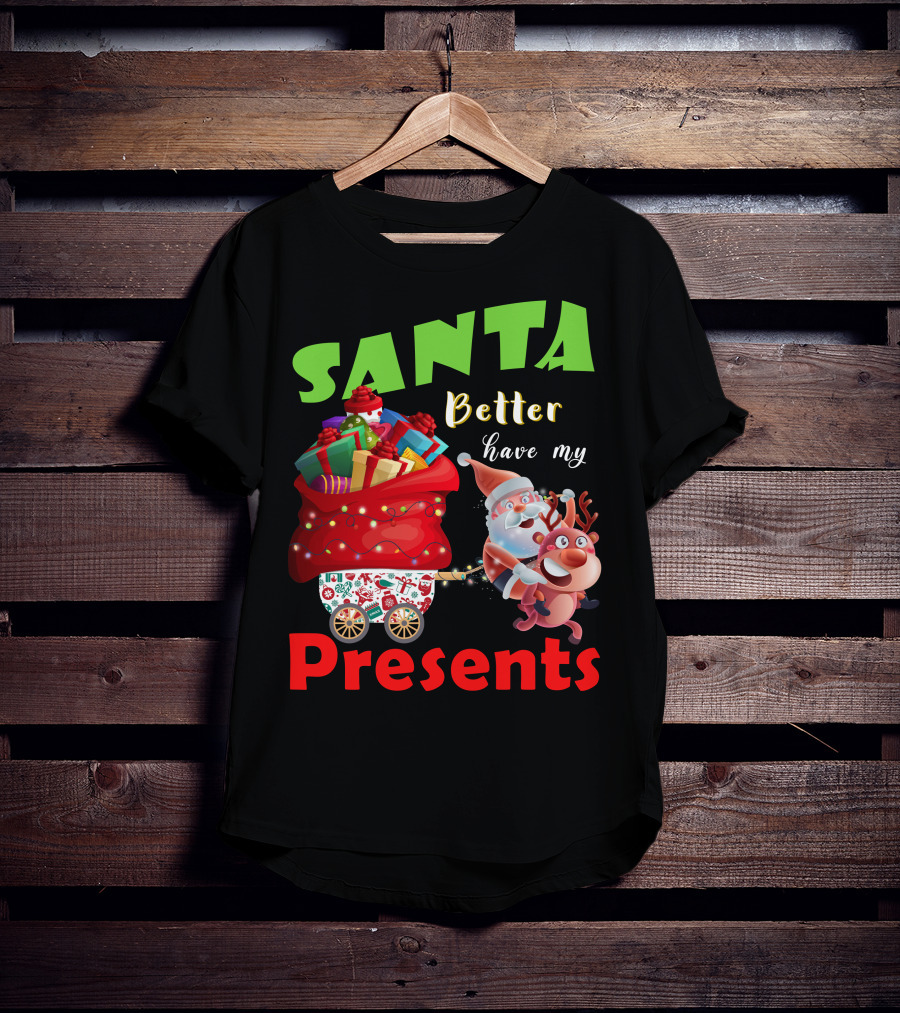 Santa Better Have My Presents Santa And Reindeer With Sack Of Gifts T-Shirt