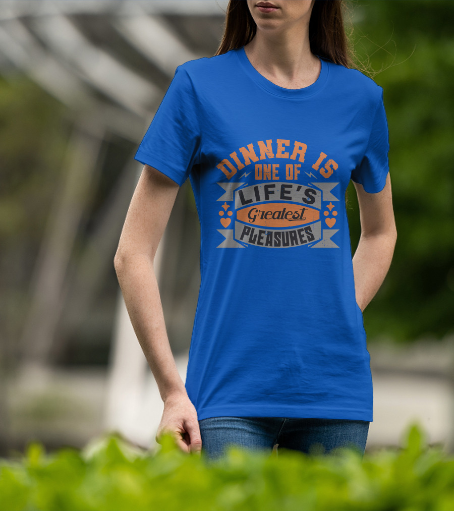Dinner Is One Of Life's Greatest Pleasures T-Shirt