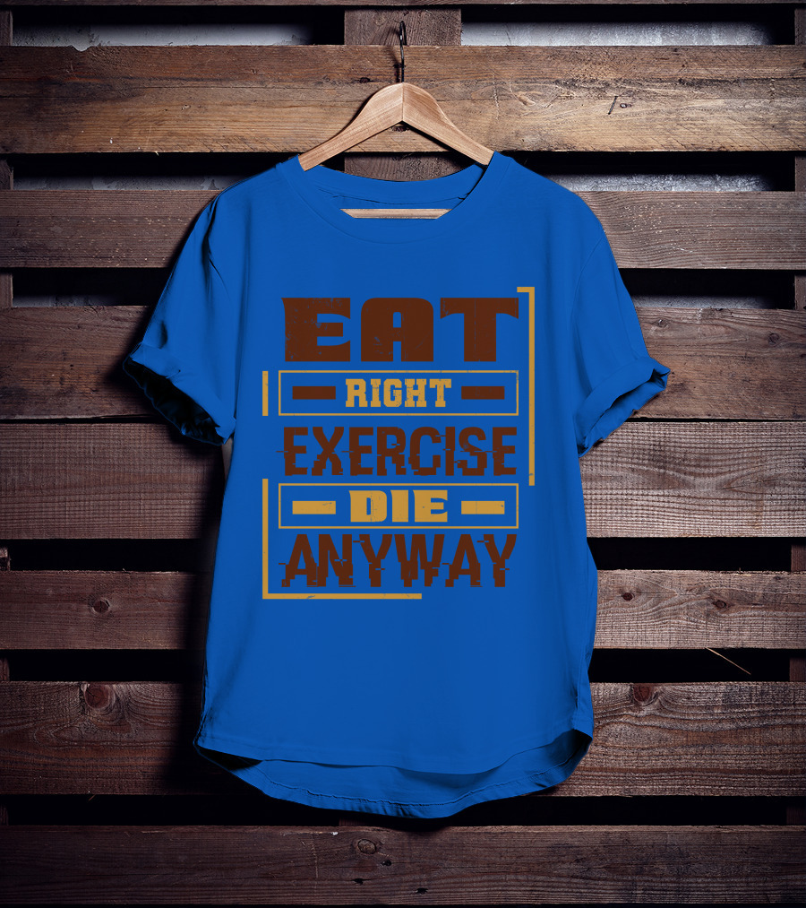 Eat Right Exercise Die Anyway 01x T-Shirt