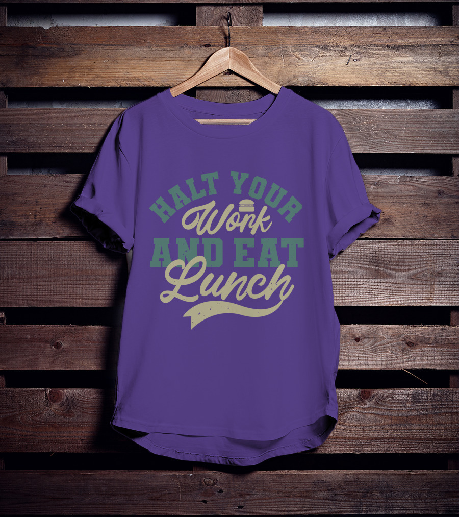 Halt Your Work And Eat Lunch Burger T-Shirt