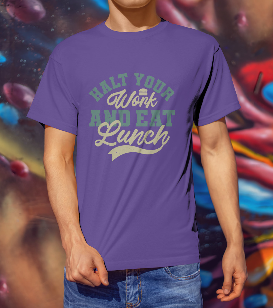 Halt Your Work And Eat Lunch Burger T-Shirt