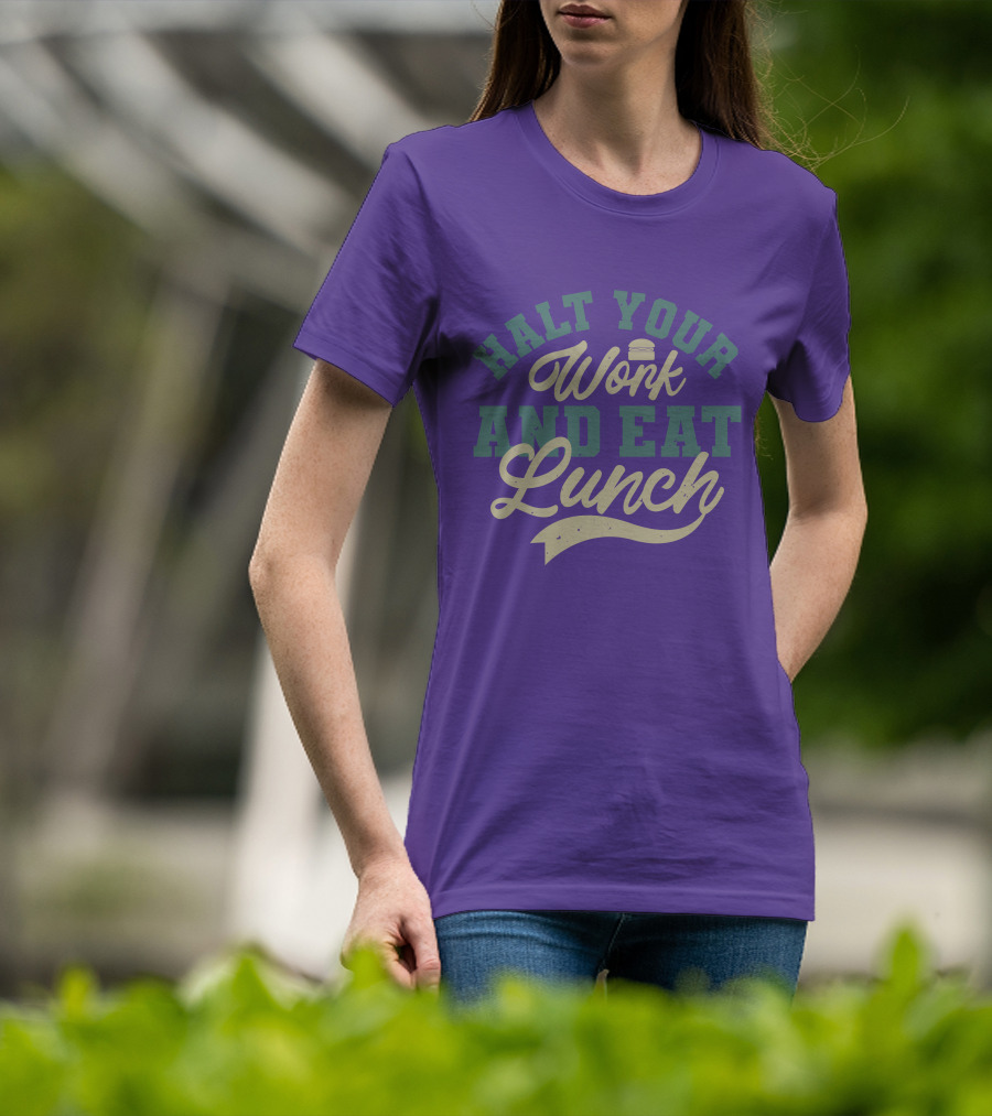 Halt Your Work And Eat Lunch Burger T-Shirt