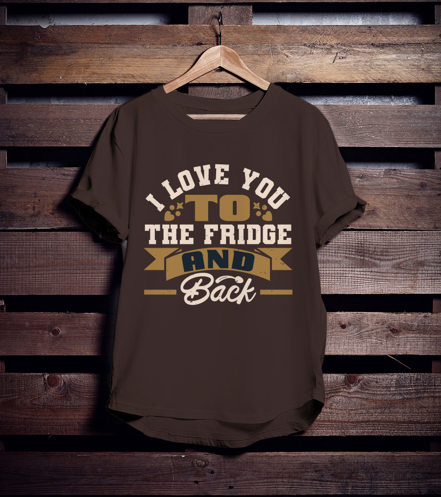 I Love You To The Fridge And Back T-Shirt