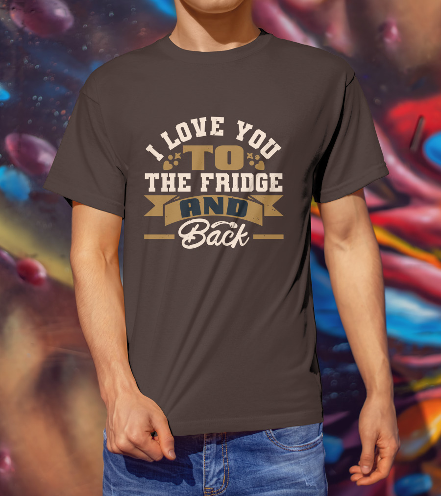 I Love You To The Fridge And Back T-Shirt