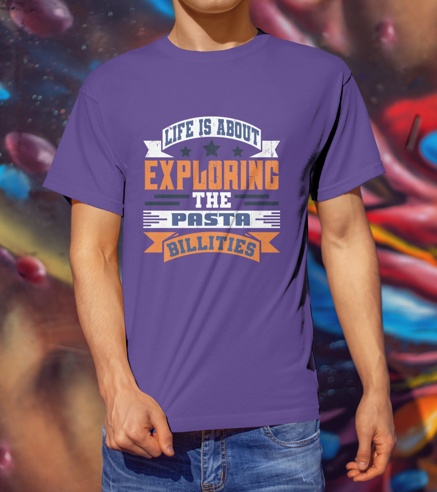 Life Is About Exploring The Pasta Billities With Stars And Bold Typography T-Shirt