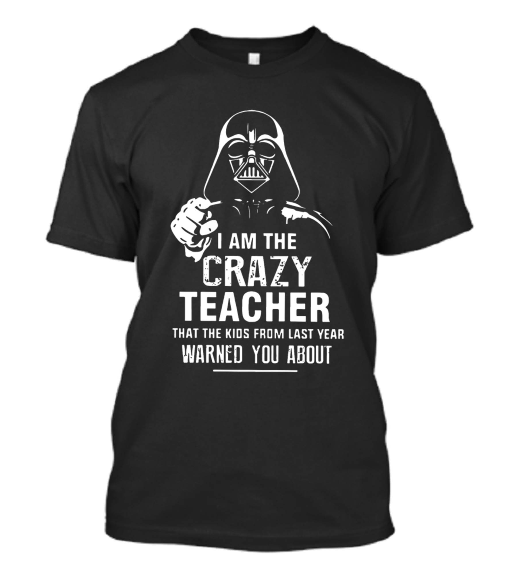 I Am The Crazy Teacher That The Kids From Last Year Warned You About Darth Vader T-Shirt