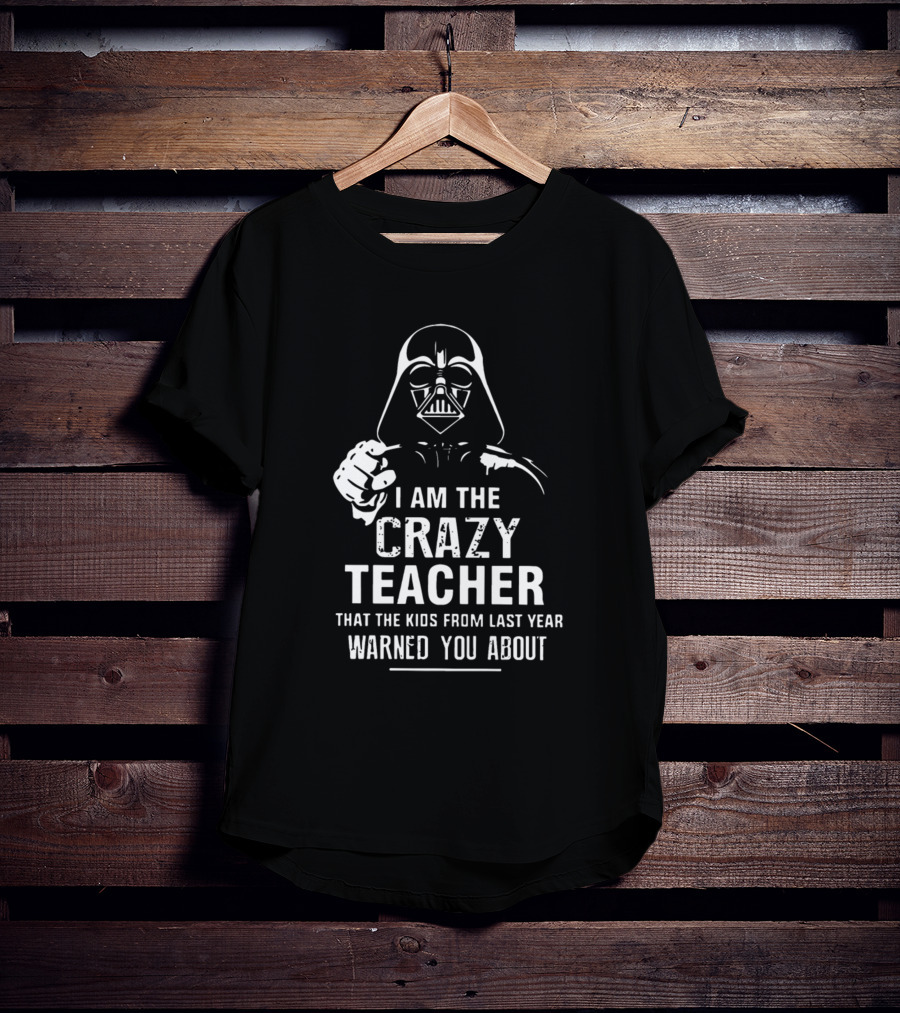 I Am The Crazy Teacher That The Kids From Last Year Warned You About Darth Vader T-Shirt
