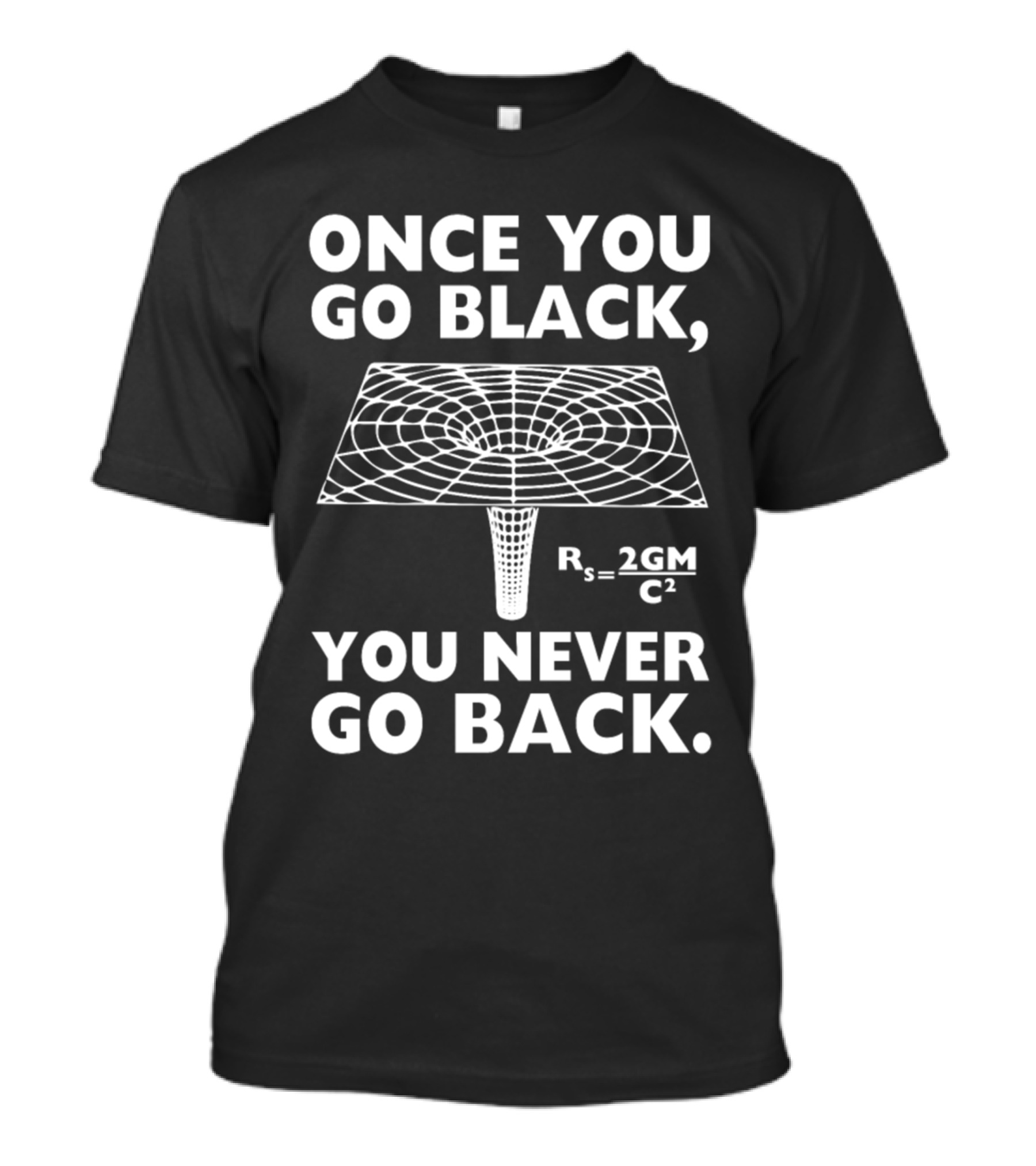 Once You Go Black Hole You Never Go Back Rₛ = 2GM/C² T-Shirt