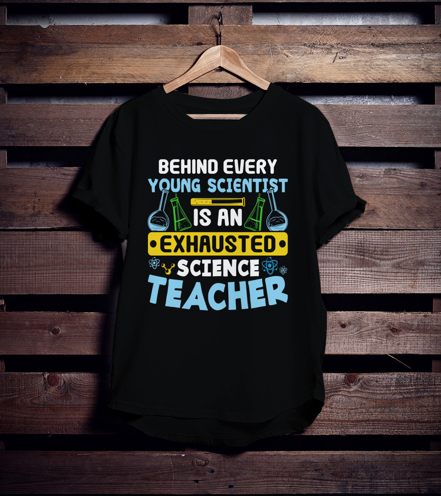 Behind Every Young Scientist Is An Exhausted Science Teacher Beakers Molecules T-Shirt