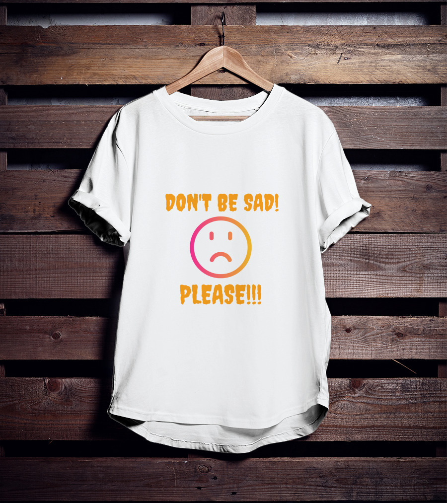 DON'T BE SAD PLEASE Smiley Face T-Shirt