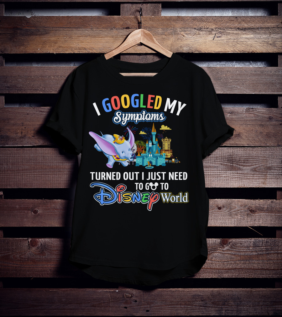 I Googled My Symptoms Turned Out I Just Need To Go To Disney World With Dumbo T-Shirt