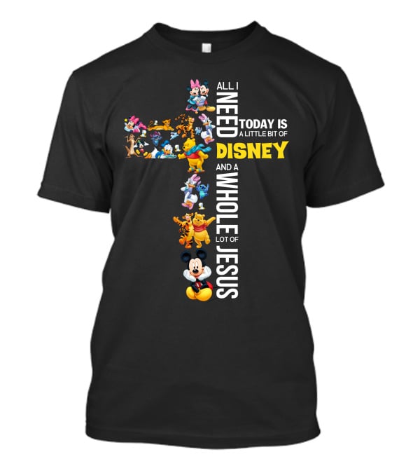 All I Need Today Is A Little Bit Of Disney And A Whole Lot Of Jesus Cross T-Shirt