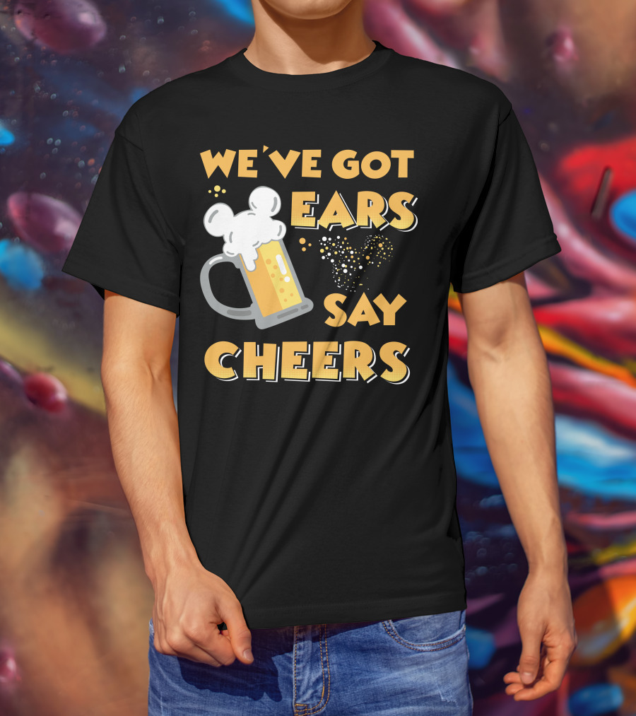 We've Got Ears Say Cheers T-Shirt