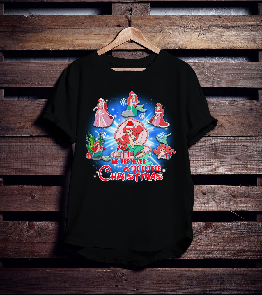 Ariel We Are Never Too Old For Christmas T-Shirt