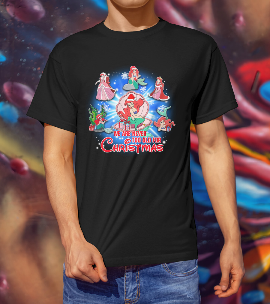Ariel We Are Never Too Old For Christmas T-Shirt