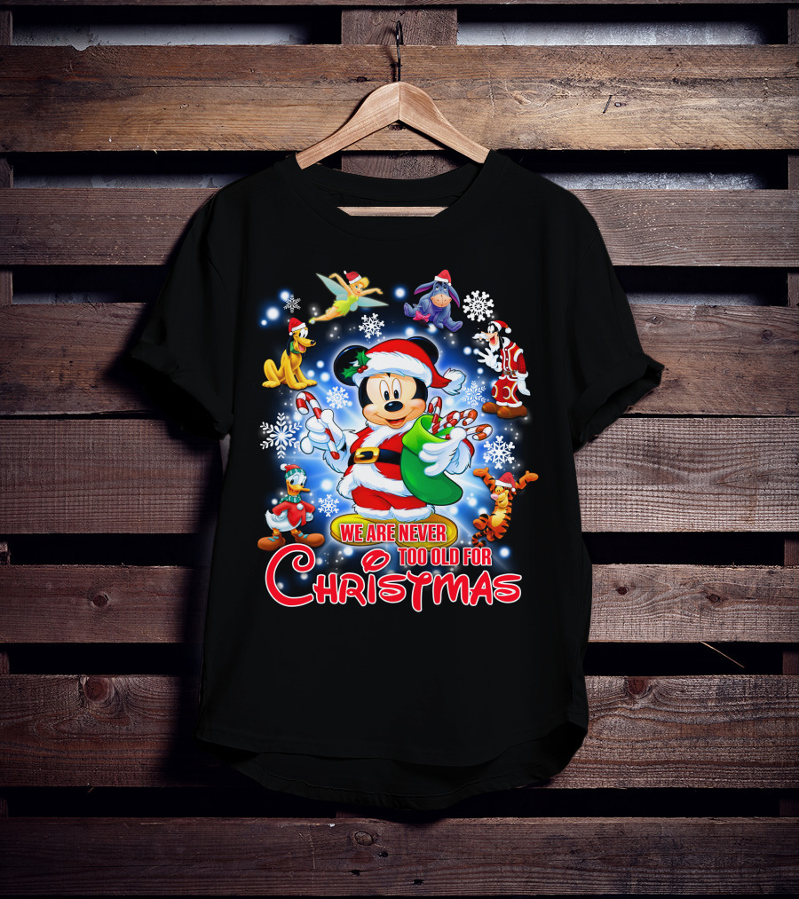 Mickey Mouse Christmas We Are Never Too Old With Disney Characters T-Shirt