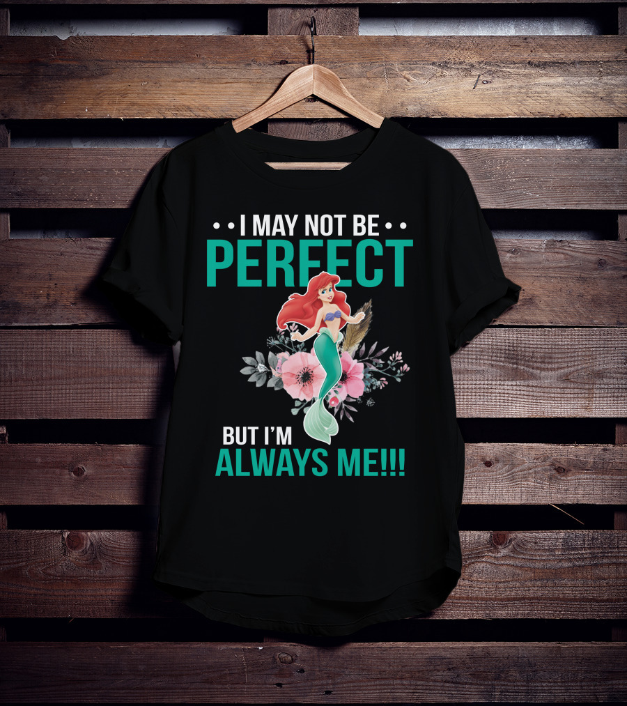 I May Not Be Perfect Ariel But I'm Always Me T-Shirt