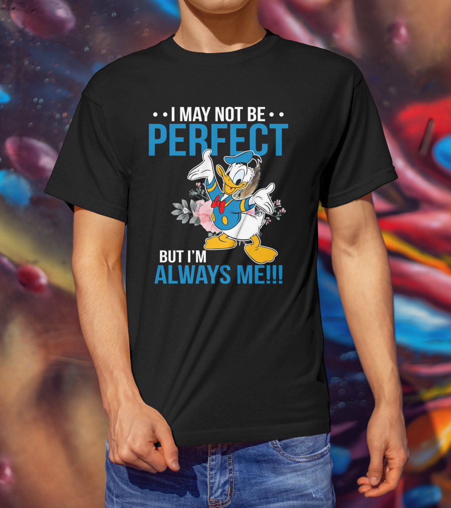 I May Not Be Perfect But I'm Always Me Donald T-Shirt