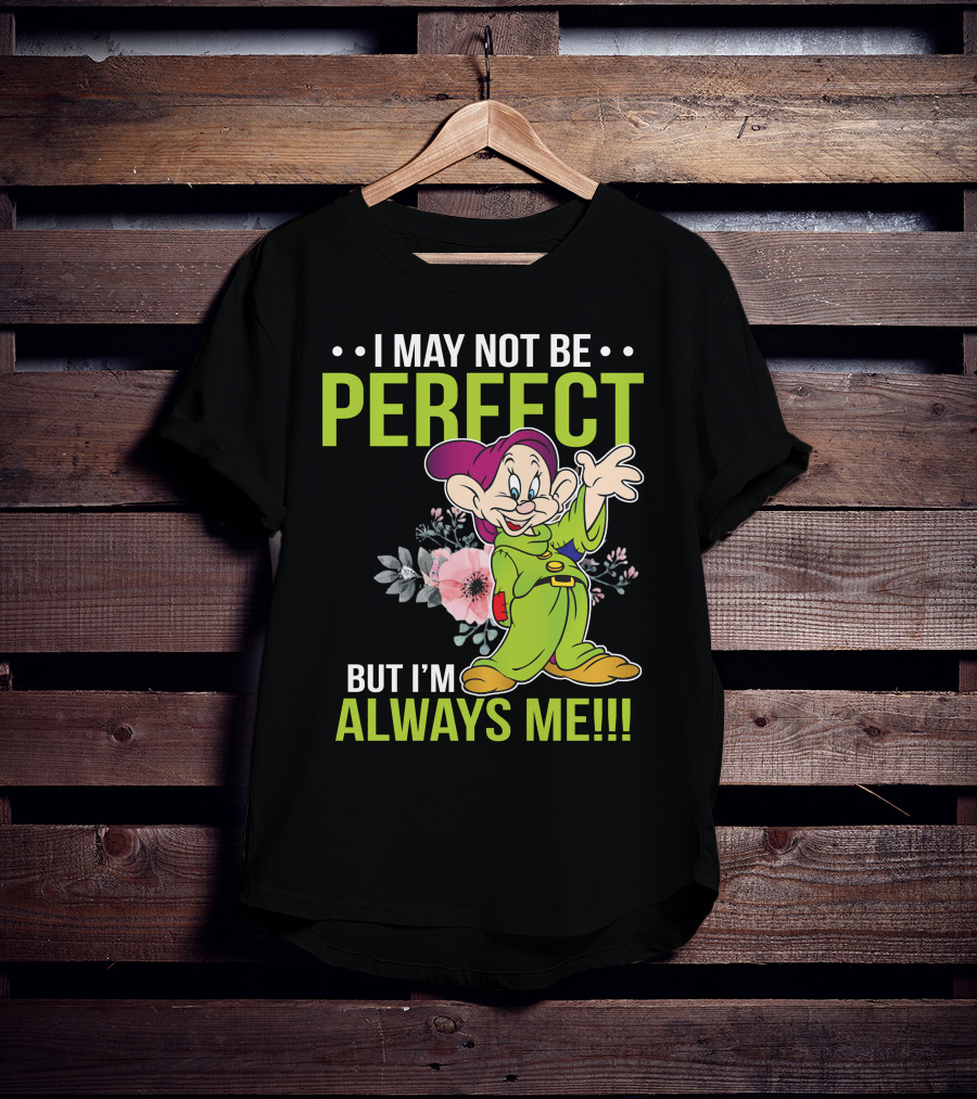 I May Not Be Perfect But I'm Always Me Dopey T-Shirt