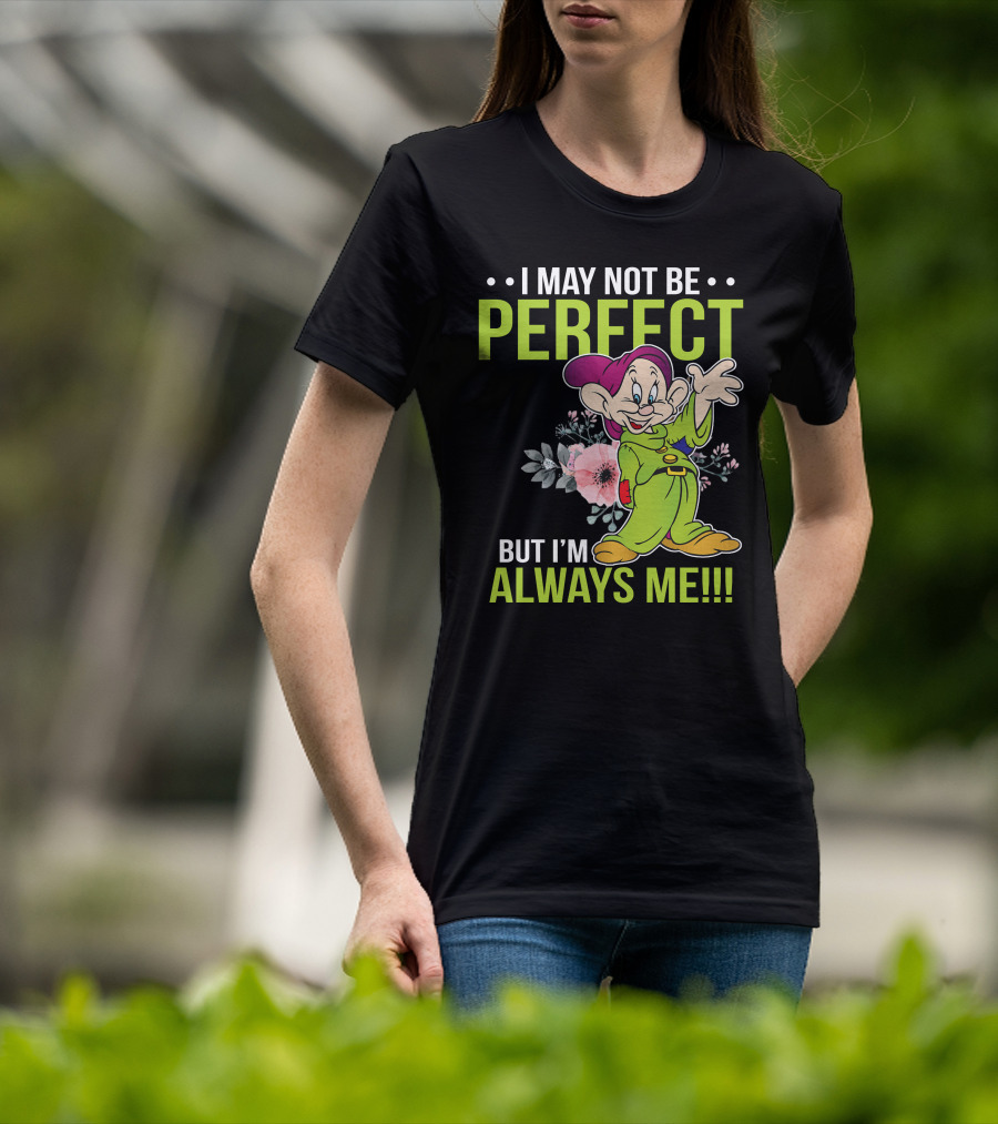 I May Not Be Perfect But I'm Always Me Dopey T-Shirt