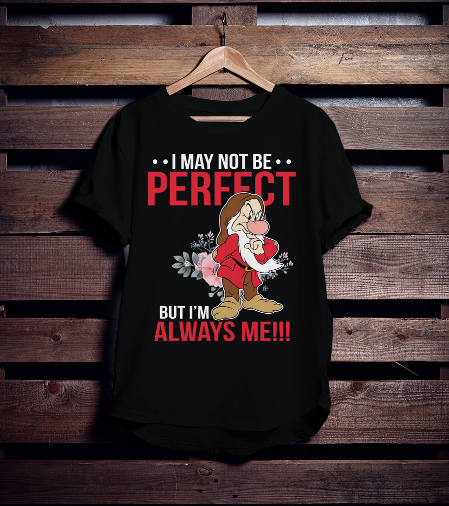 I May Not Be Perfect But I'm Always Me Grumpy T-Shirt